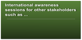 International awareness sessions for other stakeholders such as ...